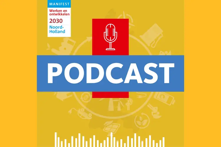 3-delige podcast over samenwerken aan veerkrachtige arbeidsmarkt en duurzaam Noord-Holland